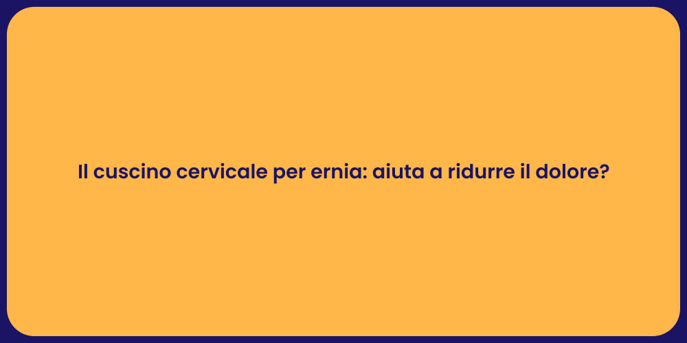 Il cuscino cervicale per ernia: aiuta a ridurre il dolore?