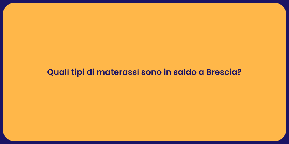 Quali tipi di materassi sono in saldo a Brescia?