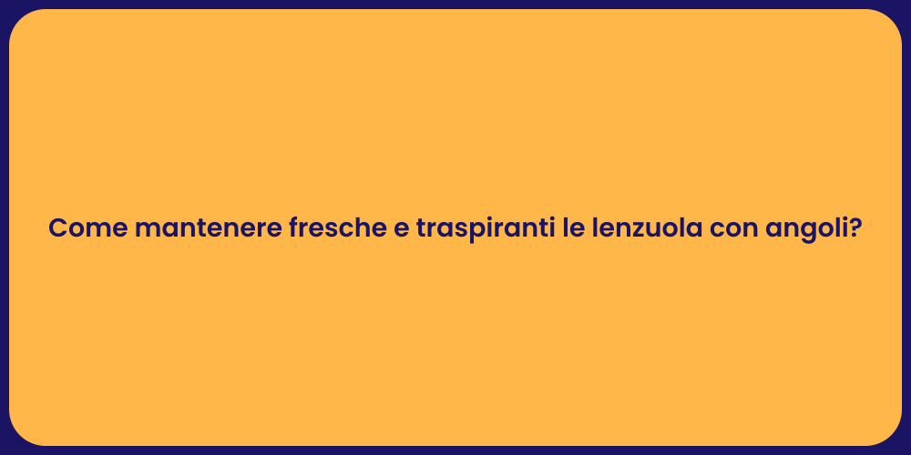 Come mantenere fresche e traspiranti le lenzuola con angoli?