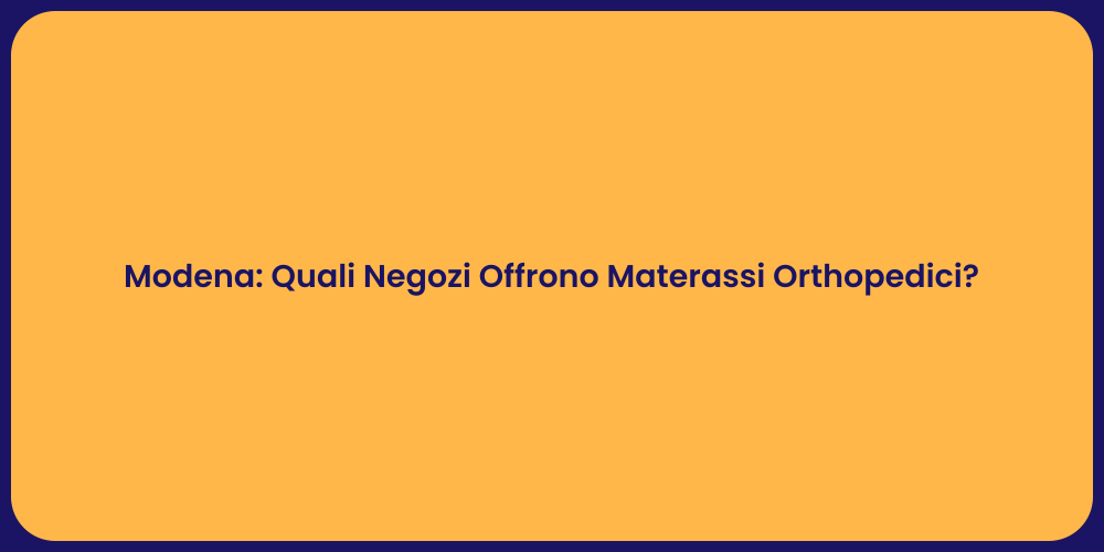 Modena: Quali Negozi Offrono Materassi Orthopedici?