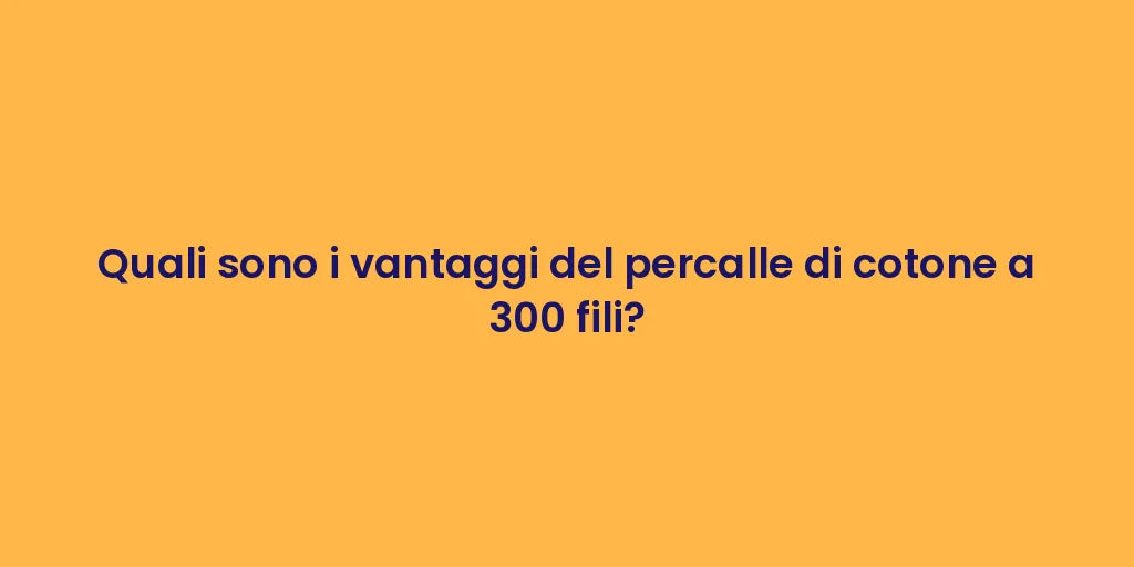 Quali sono i vantaggi del percalle di cotone a 300 fili?