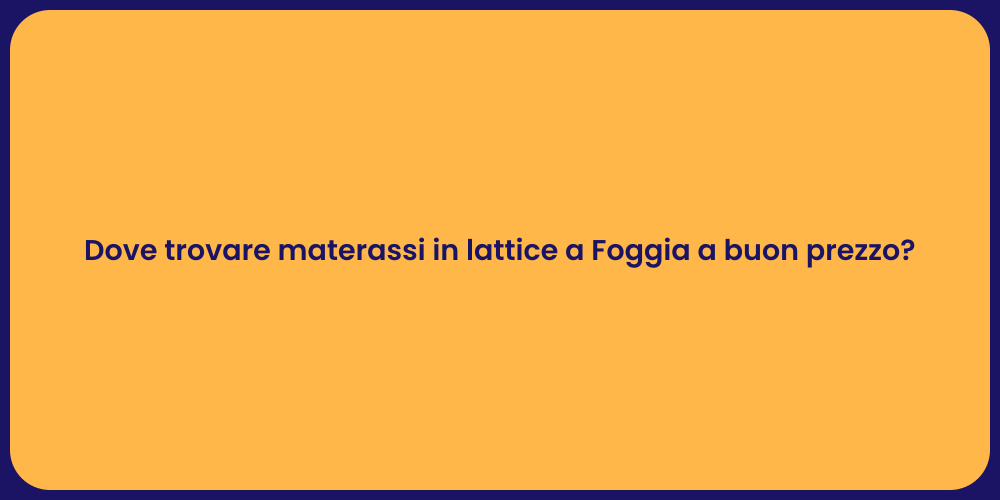 Dove trovare materassi in lattice a Foggia a buon prezzo?