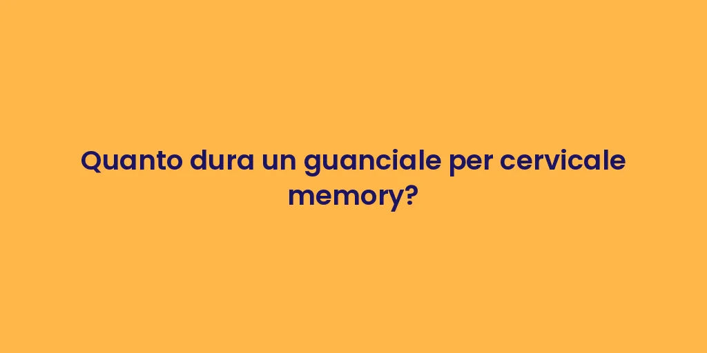 Quanto dura un guanciale per cervicale memory?