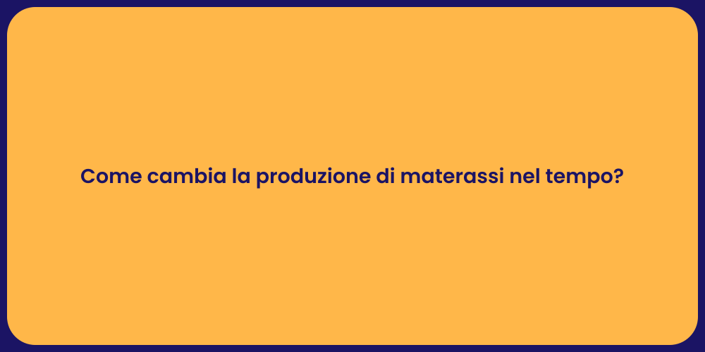 Come cambia la produzione di materassi nel tempo?