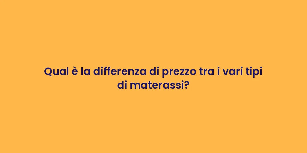 Qual è la differenza di prezzo tra i vari tipi di materassi?