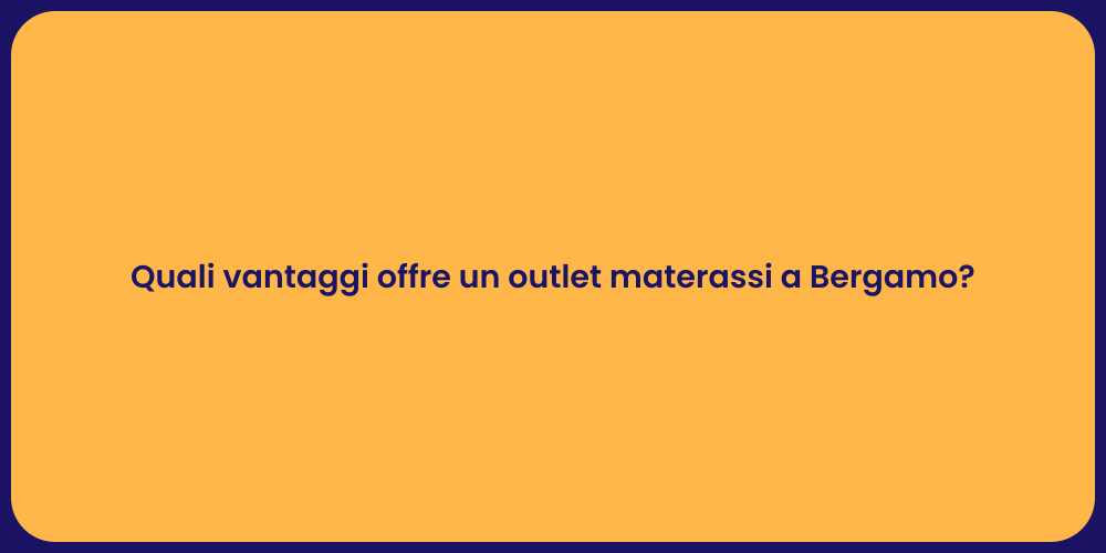 Quali vantaggi offre un outlet materassi a Bergamo?
