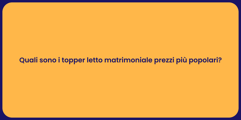 Quali sono i topper letto matrimoniale prezzi più popolari?
