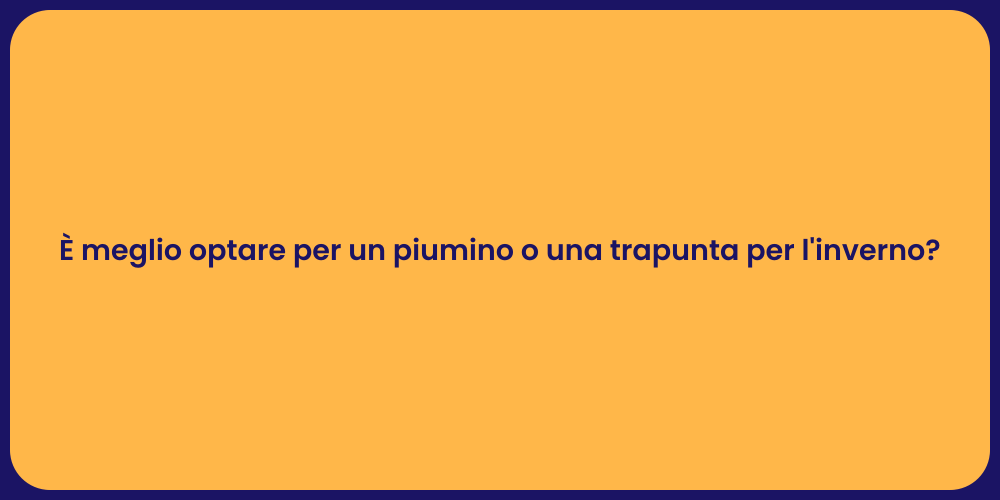È meglio optare per un piumino o una trapunta per l'inverno?