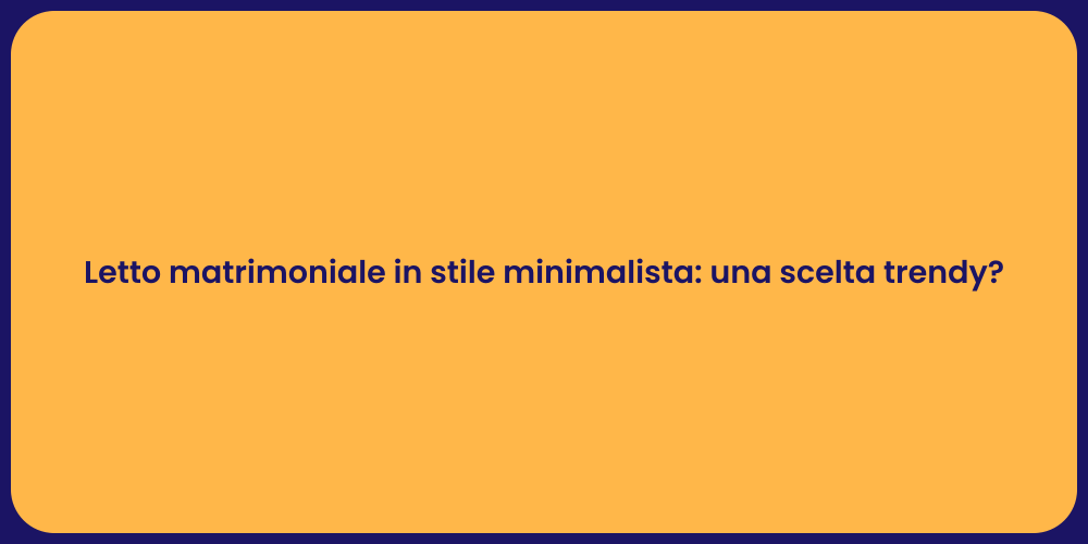 Letto matrimoniale in stile minimalista: una scelta trendy?