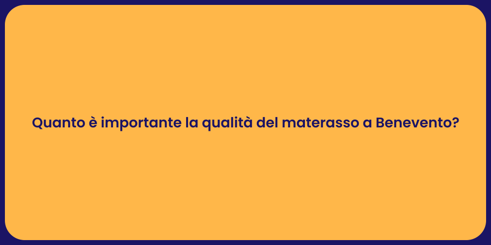 Quanto è importante la qualità del materasso a Benevento?