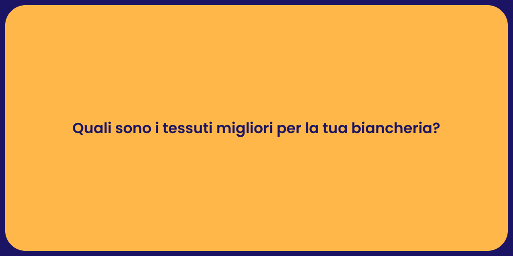 Quali sono i tessuti migliori per la tua biancheria?