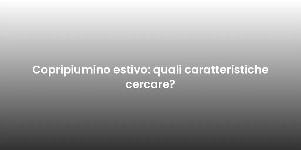 Copripiumino estivo: quali caratteristiche cercare?