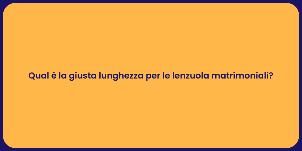 Qual è la giusta lunghezza per le lenzuola matrimoniali?