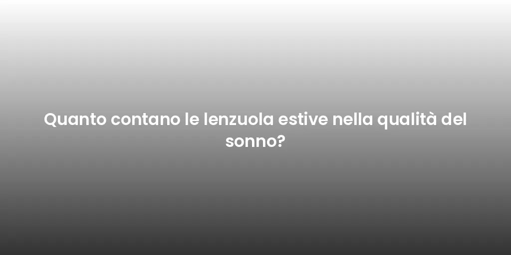 Quanto contano le lenzuola estive nella qualità del sonno?