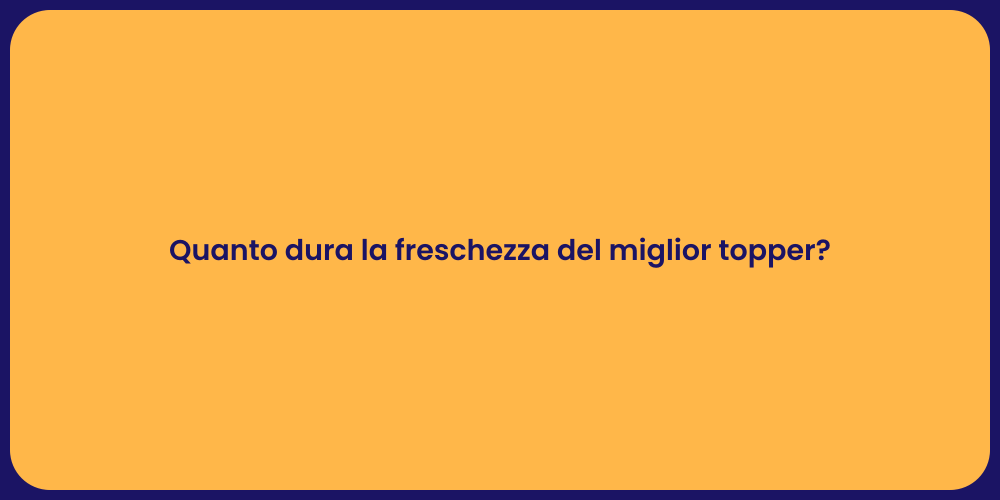 Quanto dura la freschezza del miglior topper?