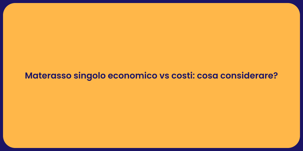 Materasso singolo economico vs costi: cosa considerare?