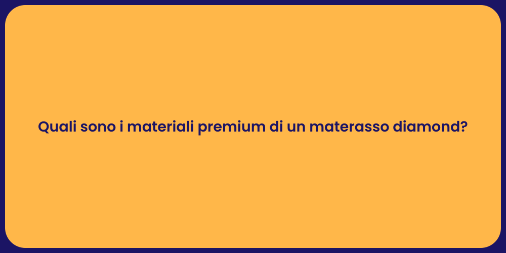 Quali sono i materiali premium di un materasso diamond?