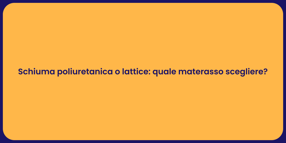 Schiuma poliuretanica o lattice: quale materasso scegliere?