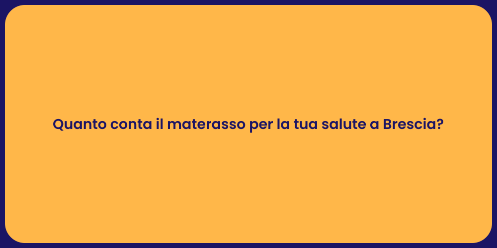 Quanto conta il materasso per la tua salute a Brescia?