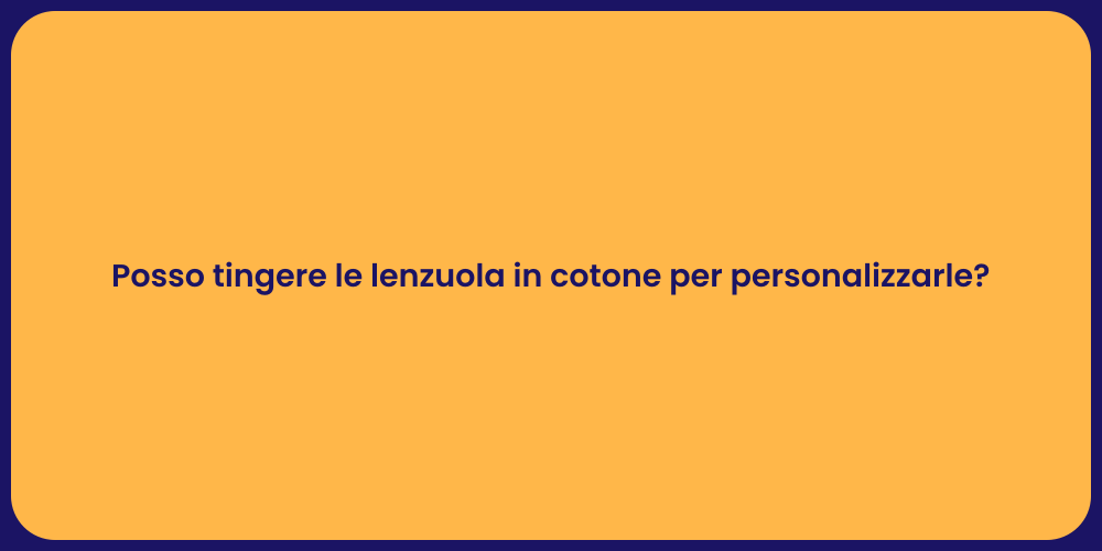 Posso tingere le lenzuola in cotone per personalizzarle?