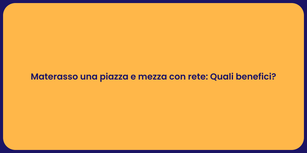 Materasso una piazza e mezza con rete: Quali benefici?