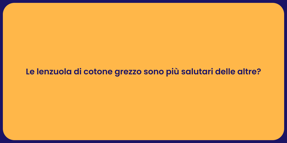 Le lenzuola di cotone grezzo sono più salutari delle altre?