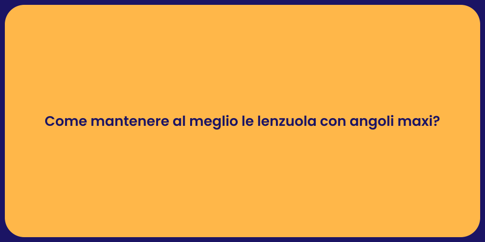 Come mantenere al meglio le lenzuola con angoli maxi?