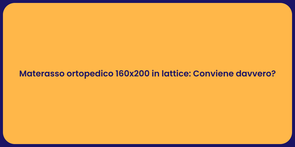 Materasso ortopedico 160x200 in lattice: Conviene davvero?