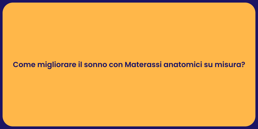 Come migliorare il sonno con Materassi anatomici su misura?
