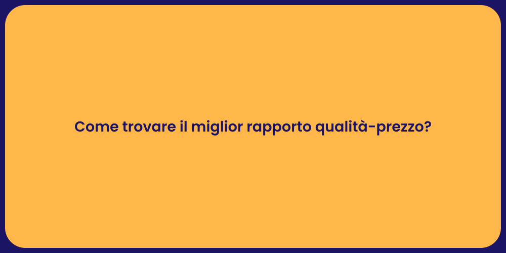 Come trovare il miglior rapporto qualità-prezzo?