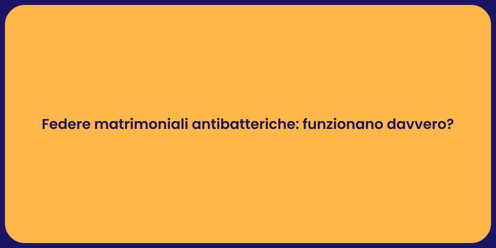 Federe matrimoniali antibatteriche: funzionano davvero?