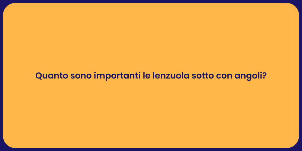 Quanto sono importanti le lenzuola sotto con angoli?