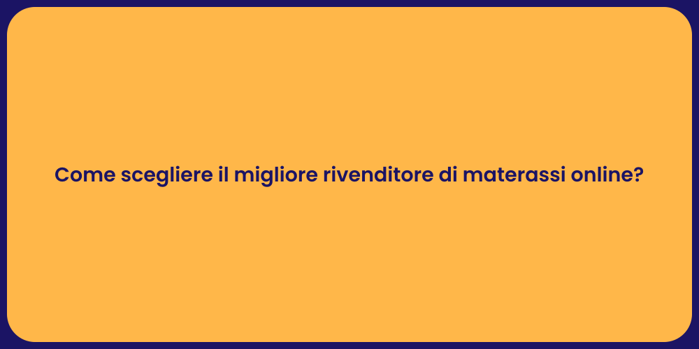 Come scegliere il migliore rivenditore di materassi online?