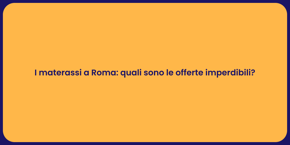 I materassi a Roma: quali sono le offerte imperdibili?