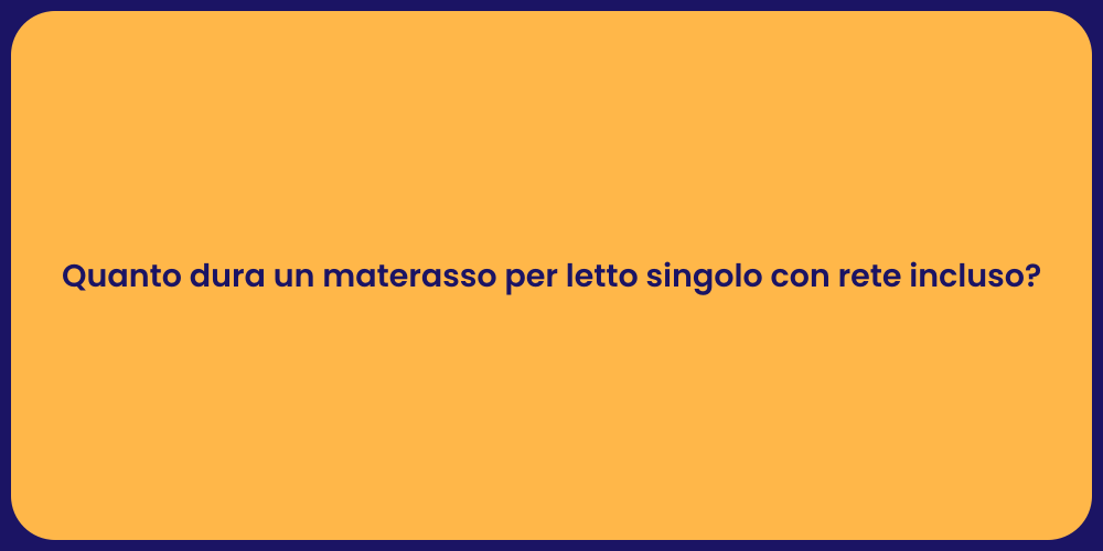 Quanto dura un materasso per letto singolo con rete incluso?