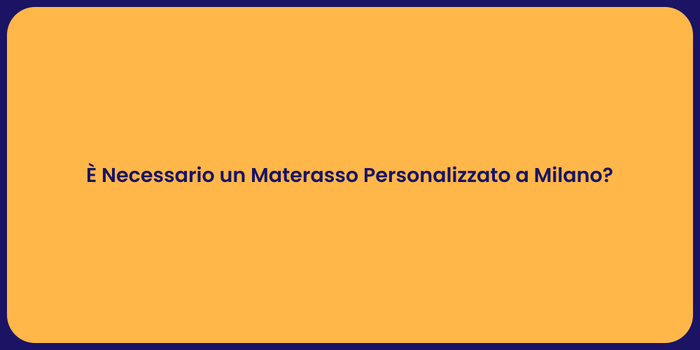 È Necessario un Materasso Personalizzato a Milano?