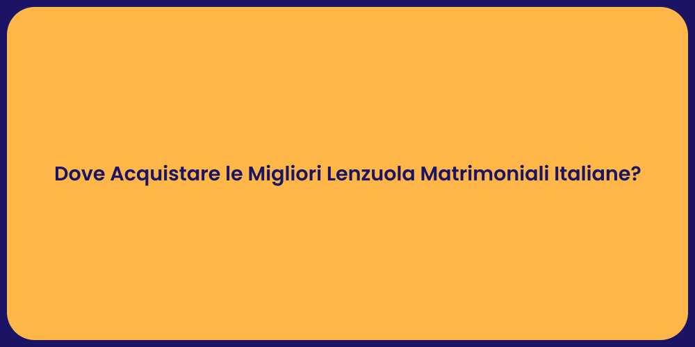 Dove Acquistare le Migliori Lenzuola Matrimoniali Italiane?