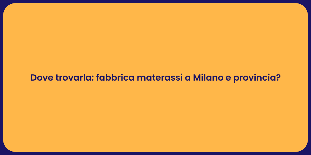 Dove trovarla: fabbrica materassi a Milano e provincia?