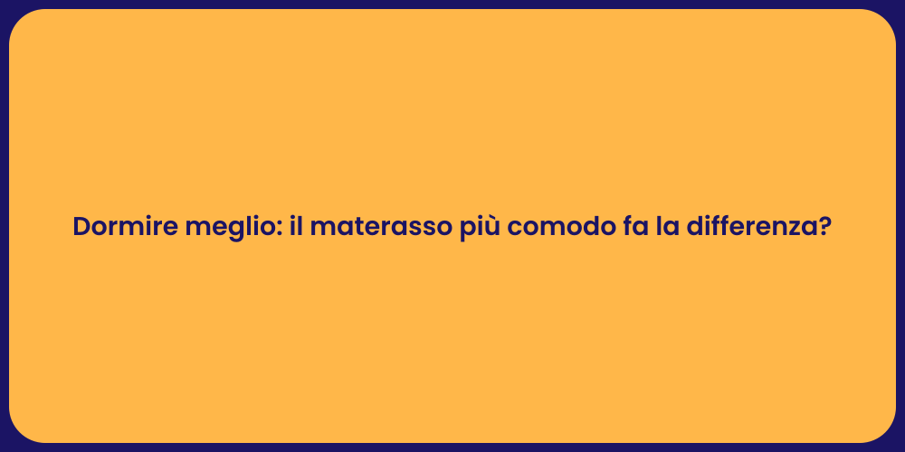 Dormire meglio: il materasso più comodo fa la differenza?
