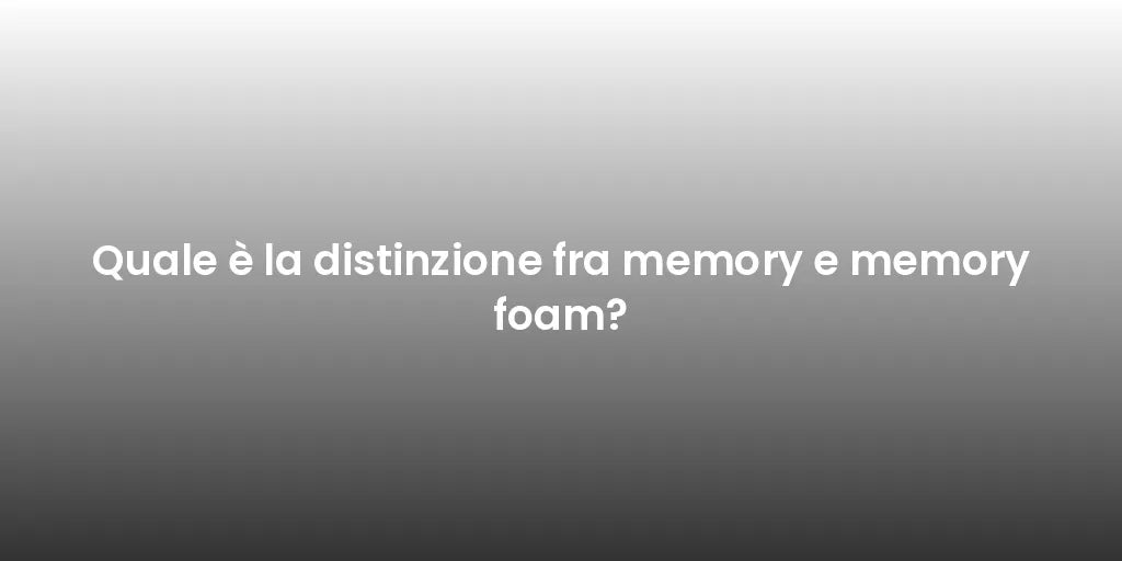 Quale è la distinzione fra memory e memory foam?