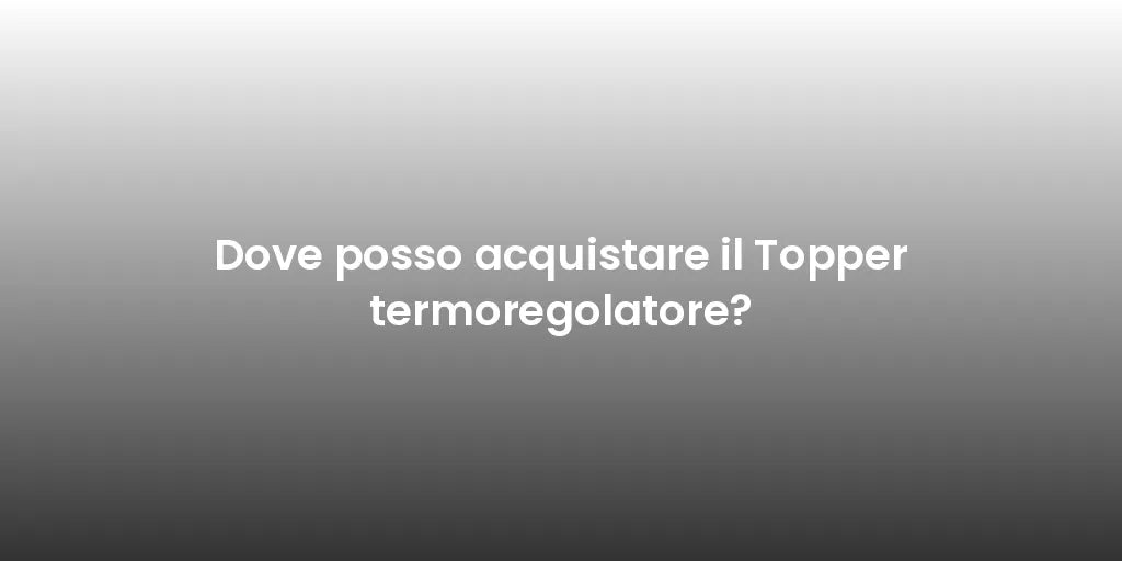 Dove posso acquistare il Topper termoregolatore?