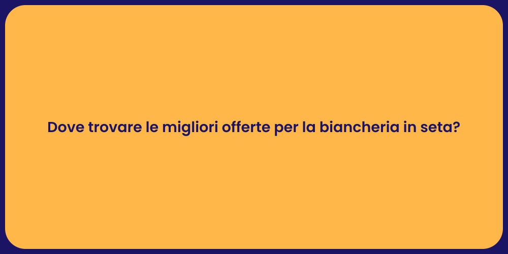 Dove trovare le migliori offerte per la biancheria in seta?