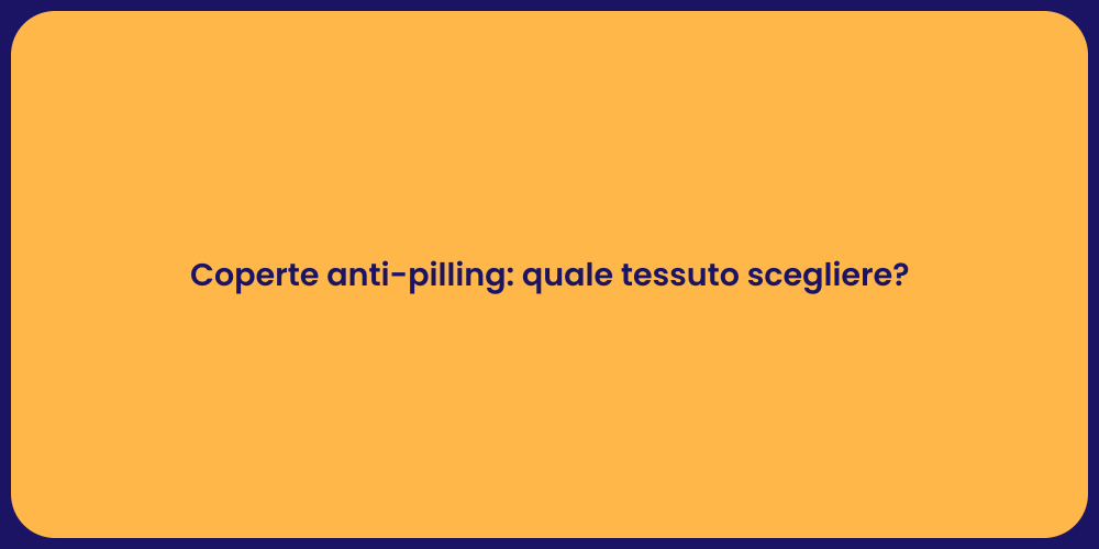 Coperte anti-pilling: quale tessuto scegliere?