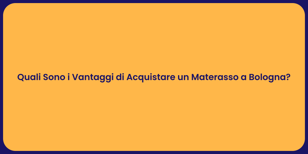 Quali Sono i Vantaggi di Acquistare un Materasso a Bologna?