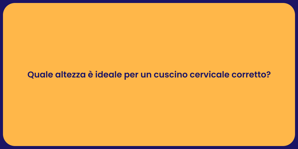 Quale altezza è ideale per un cuscino cervicale corretto?