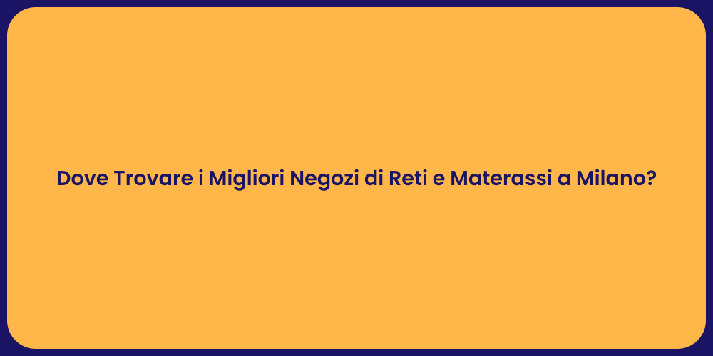 Dove Trovare i Migliori Negozi di Reti e Materassi a Milano?