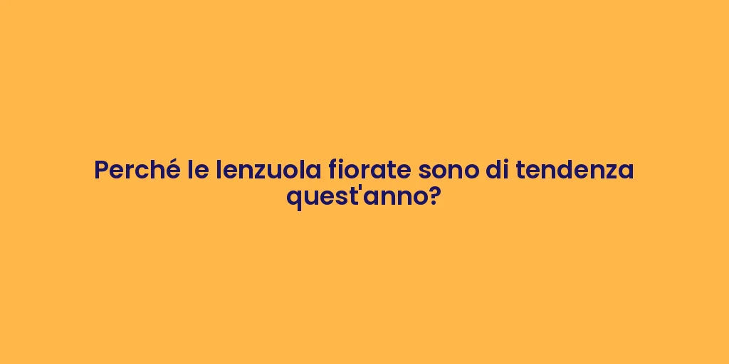 Perché le lenzuola fiorate sono di tendenza quest'anno?