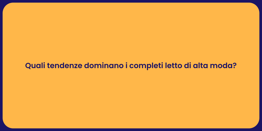 Quali tendenze dominano i completi letto di alta moda?