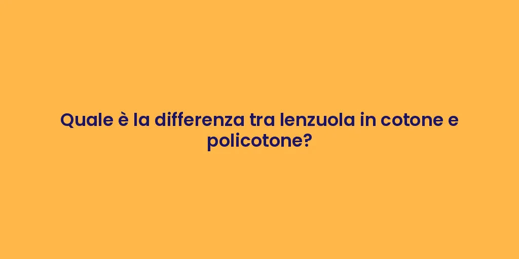 Quale è la differenza tra lenzuola in cotone e policotone?