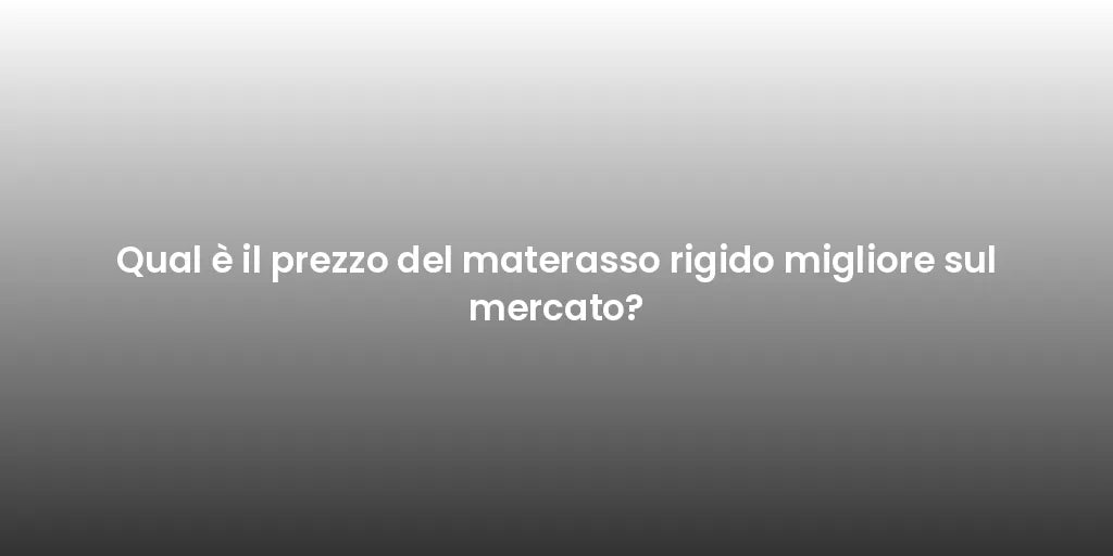 Qual è il prezzo del materasso rigido migliore sul mercato?